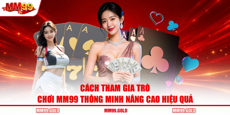 Cách tham gia trò chơi MM99 thông minh nâng cao hiệu quả