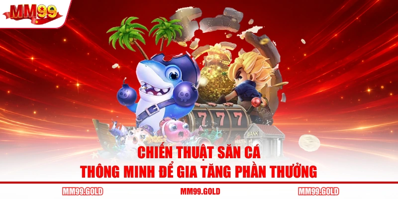 Chiến thuật săn cá thông minh để gia tăng phần thưởng