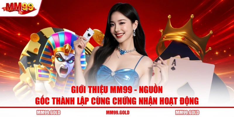 Giới thiệu MM99 - Nguồn gốc thành lập cùng chứng nhận hoạt động