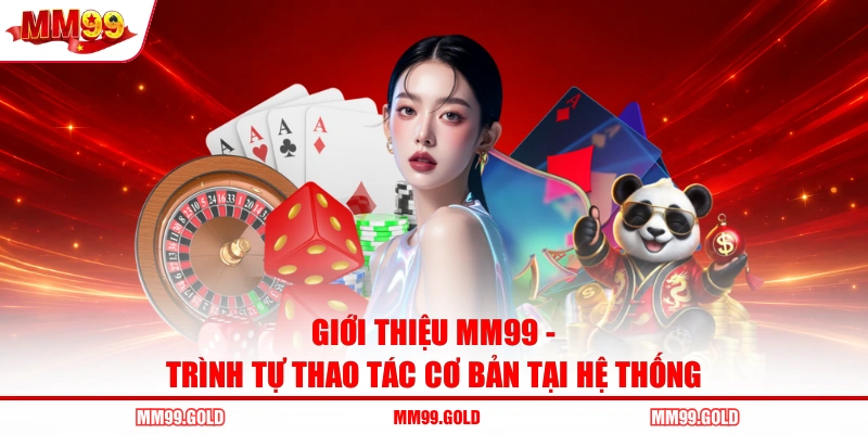 Giới thiệu MM99 - Trình tự thao tác cơ bản tại hệ thống