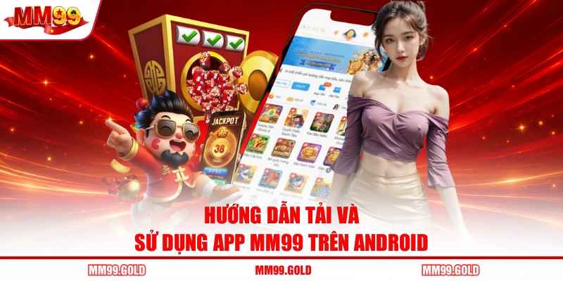 Hướng dẫn tải và sử dụng app MM99 trên Android
