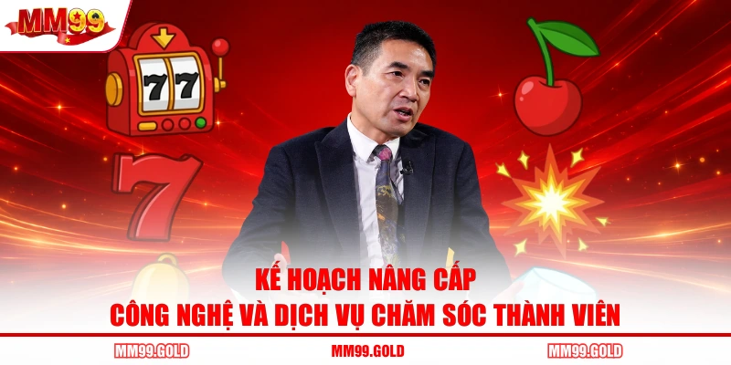 Kế hoạch nâng cấp công nghệ và dịch vụ chăm sóc thành viên