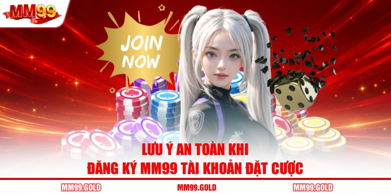 Lưu ý an toàn khi đăng ký MM99 tài khoản đặt cược