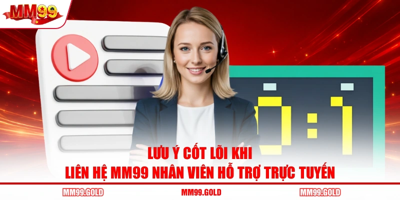 Lưu ý cốt lõi khi liên hệ MM99 nhân viên hỗ trợ trực tuyến