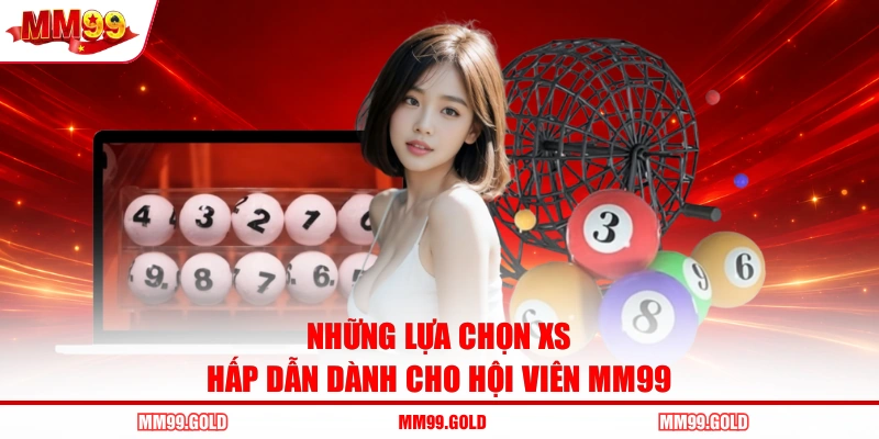 Những lựa chọn XS hấp dẫn dành cho hội viên MM99