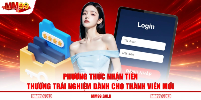 Phương thức nhận tiền thưởng trải nghiệm dành cho thành viên mới