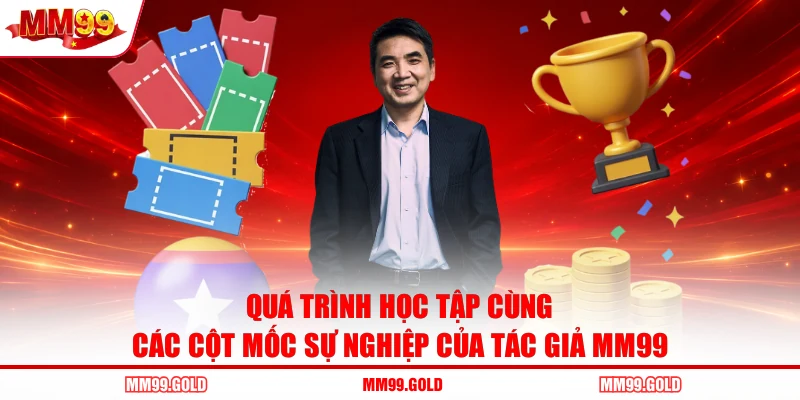 Quá trình học tập cùng các cột mốc sự nghiệp của tác giả MM99
