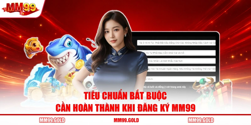 Tiêu chuẩn bắt buộc cần hoàn thành khi đăng ký MM99