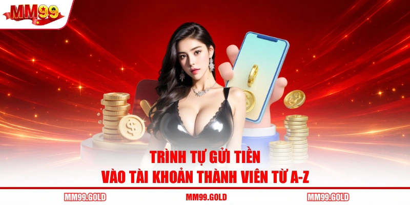 Trình tự gửi tiền vào tài khoản thành viên từ A-Z
